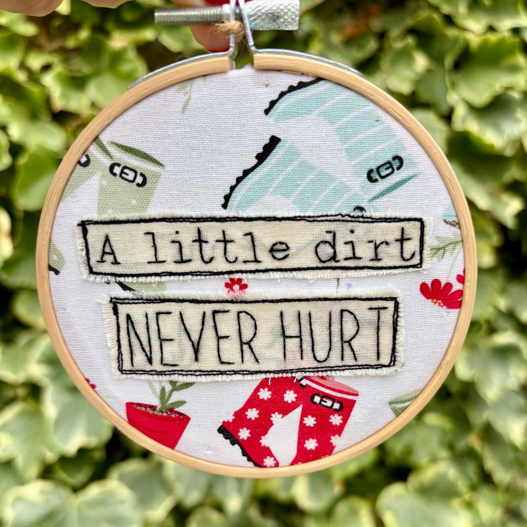 A little dirt NEVER HURT Embroidery Hoop by Chloe Reanne Embroidery_Just Makers