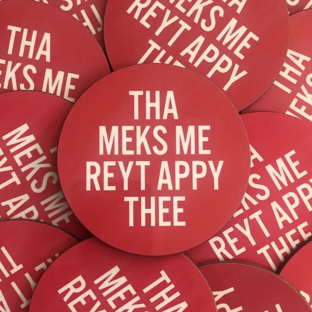 Tha Meks Me Reyt Appy Thee Coaster - JAM Artwork - Just Makers JAM Artworks