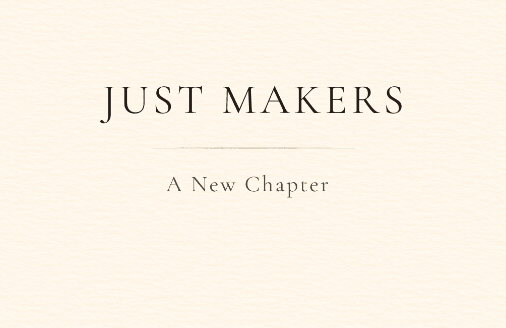 An Exciting New Chapter for Just Makers - Just Makers