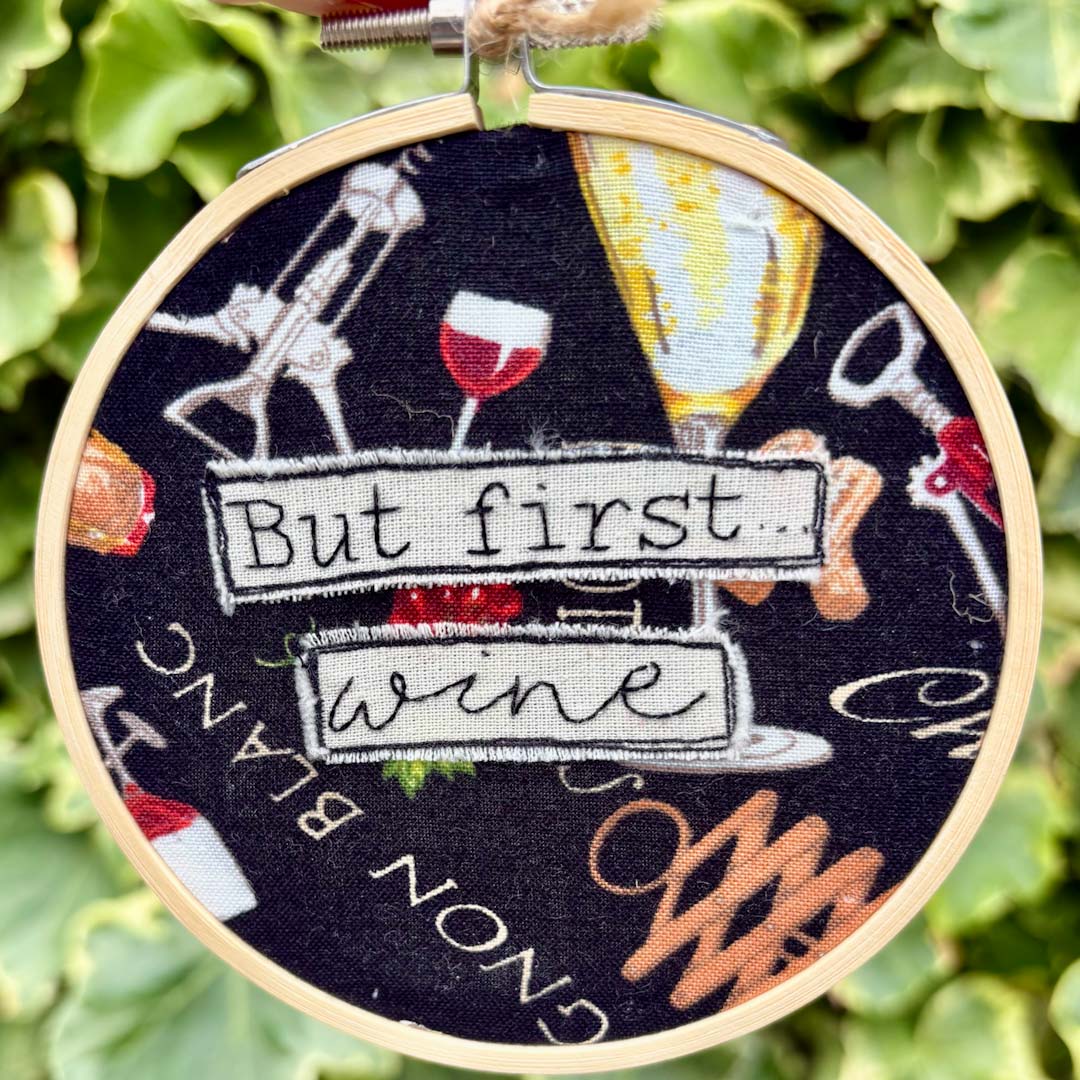 But First Wine Embroidery Hoop by Chloe Reanne Embroidery_Just Makers