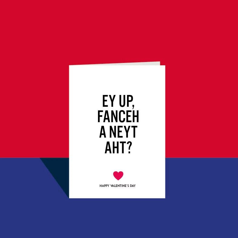 Ey Up, Fanceh a Neyt Art? Valentine&