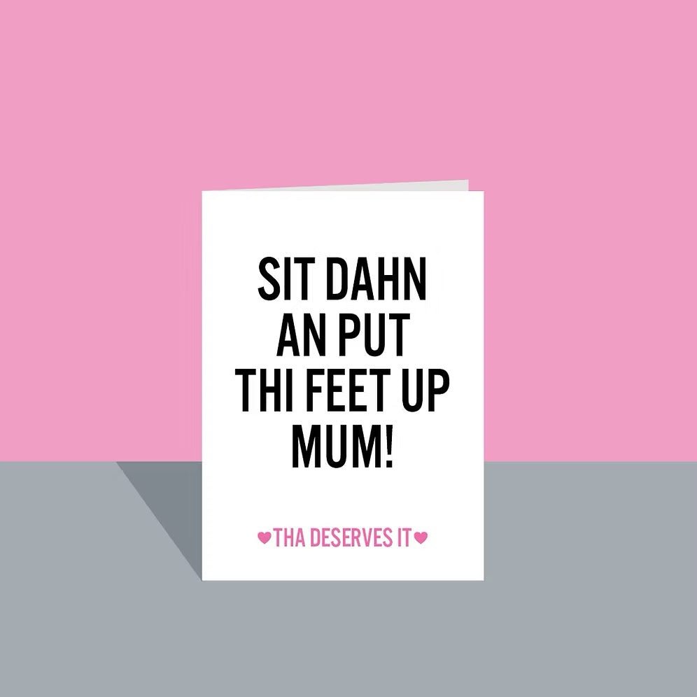 Sit Dahn an Put Thi Feet Up Mum! Greeting Card - JAM Artworks_Just Makers